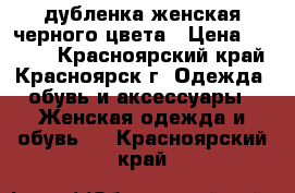 дубленка женская черного цвета › Цена ­ 6 000 - Красноярский край, Красноярск г. Одежда, обувь и аксессуары » Женская одежда и обувь   . Красноярский край